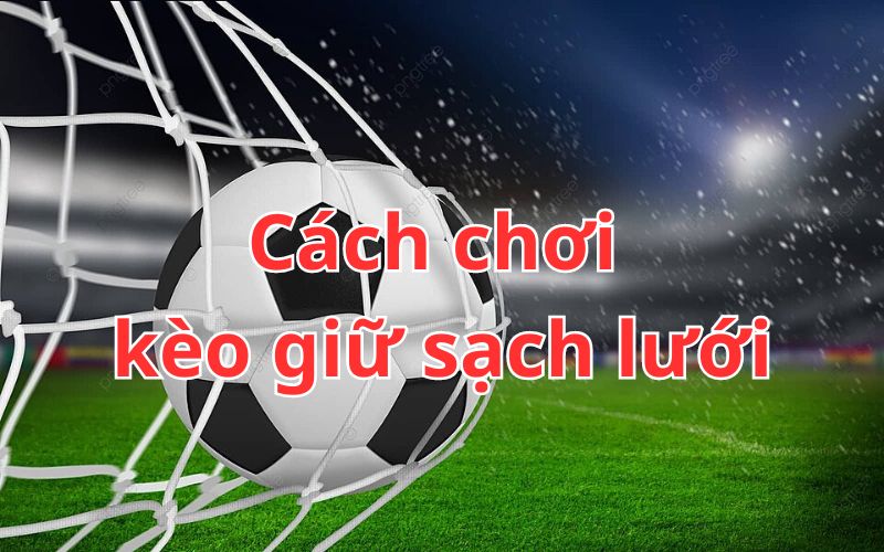 Chơi cược kèo giữ sạch lưới 