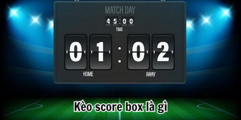 Kèo Score Box là gì?